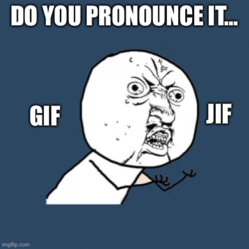 Gif arguments lol |  DO YOU PRONOUNCE IT…; GIF; JIF | image tagged in memes,y u no,gifs | made w/ Imgflip meme maker