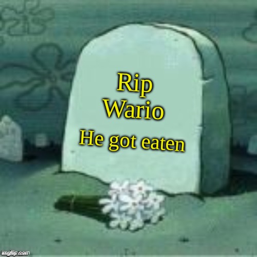 Used in comment | Rip Wario He got eaten | image tagged in here lies x | made w/ Imgflip meme maker