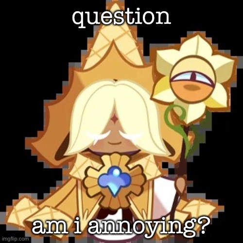 purevanilla | question; am i annoying? | image tagged in purevanilla | made w/ Imgflip meme maker