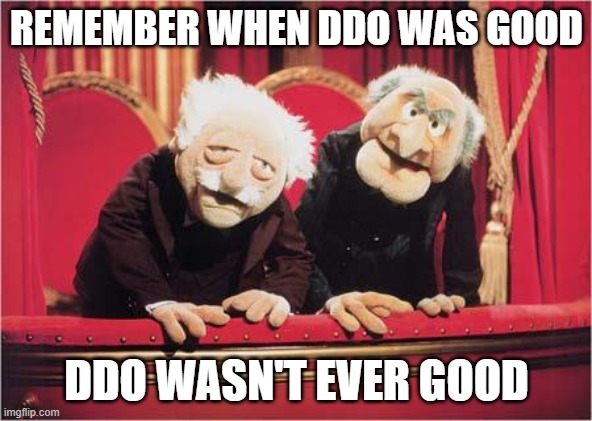 Muppet Critics | REMEMBER WHEN DDO WAS GOOD; DDO WASN'T EVER GOOD | image tagged in muppet critics | made w/ Imgflip meme maker