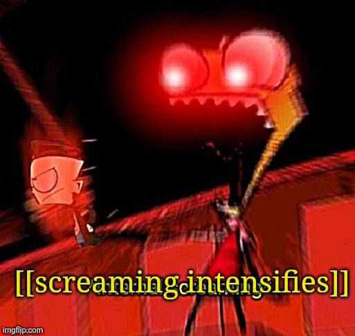 [[screaming intensifies]] | image tagged in zim internal screaming | made w/ Imgflip meme maker