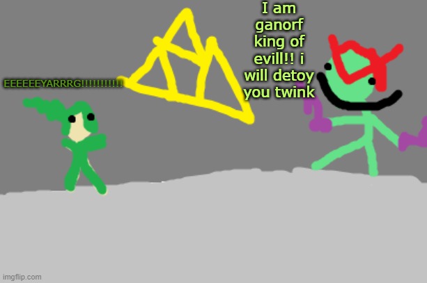 peak elfiya content | I am ganorf king of evill!! i will detoy you twink; EEEEEEYARRRG!!!!!!!!!!! | made w/ Imgflip meme maker