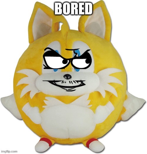 eduardo tails ball | BORED | image tagged in eduardo tails ball | made w/ Imgflip meme maker