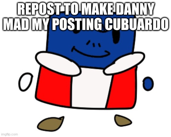 eduardo cuber redrawn | REPOST TO MAKE DANNY MAD MY POSTING CUBUARDO | image tagged in eduardo cuber redrawn | made w/ Imgflip meme maker