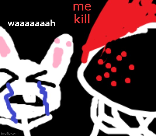 peak elfiya content | me kill; waaaaaaah | image tagged in bunni | made w/ Imgflip meme maker