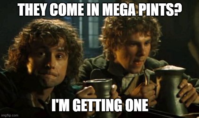 Lotr pints | THEY COME IN MEGA PINTS? I'M GETTING ONE | image tagged in lotr pints,lotrmemes | made w/ Imgflip meme maker