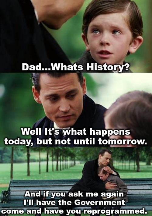 Honey! Have you seen my watch? | Dad...Whats History? Well It's what happens today, but not until tomorrow. And if you ask me again I'll have the Government come and have you reprogrammed. | image tagged in memes,finding neverland,president_joe_biden,ass | made w/ Imgflip meme maker
