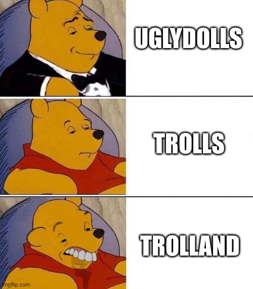 UglyDolls is the best, Trolls is bad, and Trolland the Trolls ripoff sucks! | UGLYDOLLS; TROLLS; TROLLAND | image tagged in tuxedo on top winnie the pooh 3 panel | made w/ Imgflip meme maker