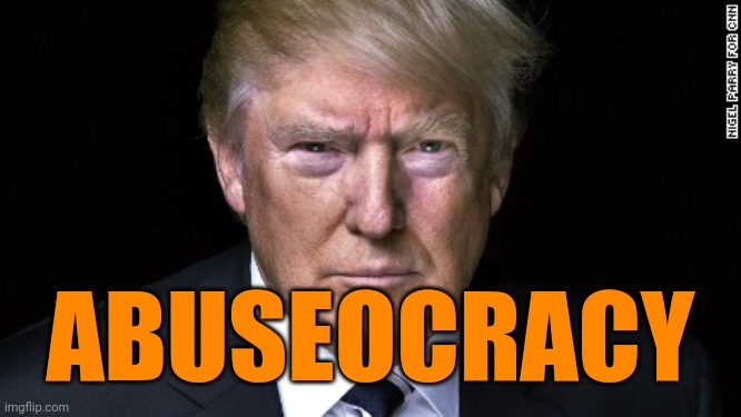 Trump Serious | ABUSEOCRACY | image tagged in trump serious | made w/ Imgflip meme maker