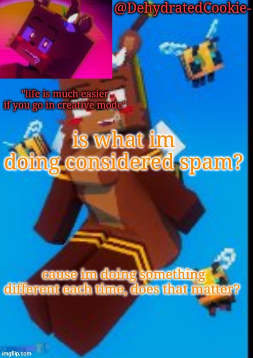 i actually have no idea | is what im doing considered spam? cause im doing something different each time, does that matter? | image tagged in bia announcement template | made w/ Imgflip meme maker