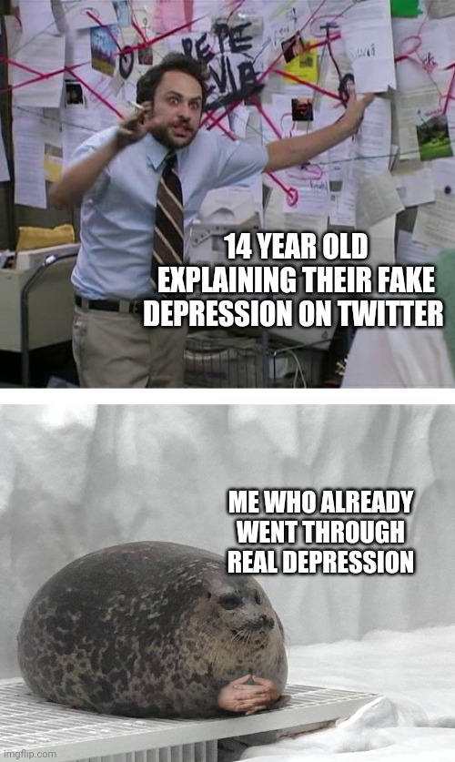 Seal explanation | 14 YEAR OLD EXPLAINING THEIR FAKE DEPRESSION ON TWITTER; ME WHO ALREADY WENT THROUGH REAL DEPRESSION | image tagged in pepe silvia charlie explaining to a seal,meme,fun,depression,twitter | made w/ Imgflip meme maker