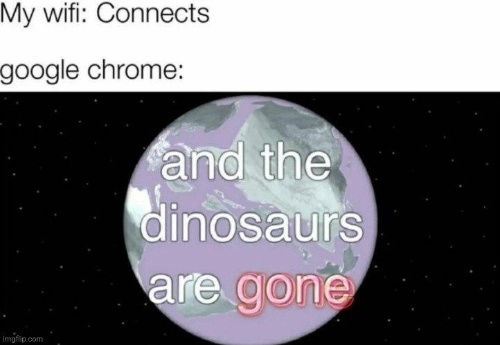 :') | My wifi: Connects; google chrome: | image tagged in leave me alone | made w/ Imgflip meme maker