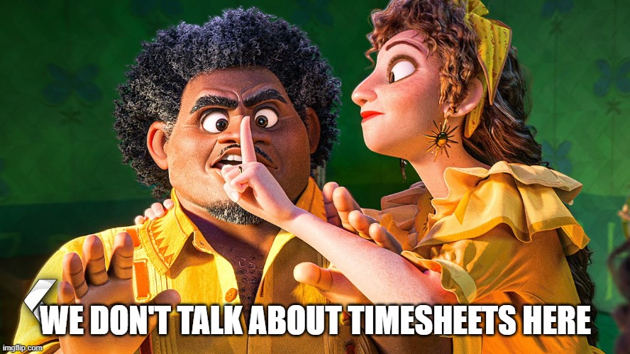 Timesheets | WE DON'T TALK ABOUT TIMESHEETS HERE | image tagged in we don't talk about bruno | made w/ Imgflip meme maker
