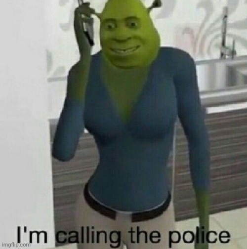 Shrek - im calling the police | image tagged in im calling the police | made w/ Imgflip meme maker