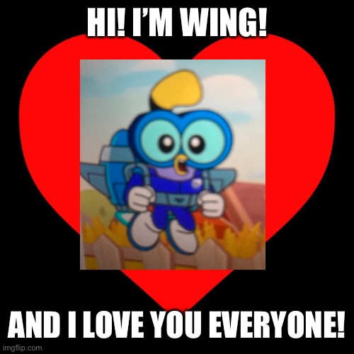 MAH SMOL BEAN IS BACK! | HI! I’M WING! AND I LOVE YOU EVERYONE! | image tagged in cute,bean | made w/ Imgflip meme maker