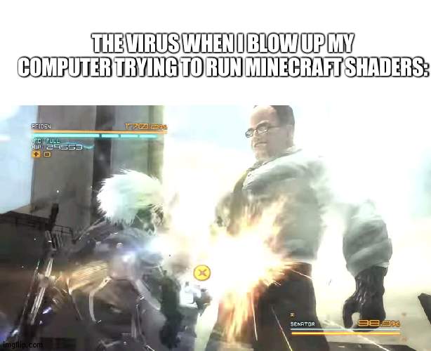 title | THE VIRUS WHEN I BLOW UP MY COMPUTER TRYING TO RUN MINECRAFT SHADERS: | made w/ Imgflip meme maker