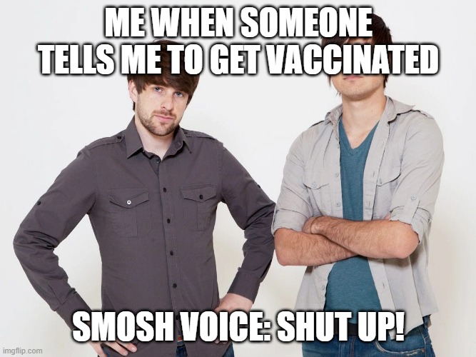 fart | ME WHEN SOMEONE TELLS ME TO GET VACCINATED; SMOSH VOICE: SHUT UP! | image tagged in dank memes | made w/ Imgflip meme maker