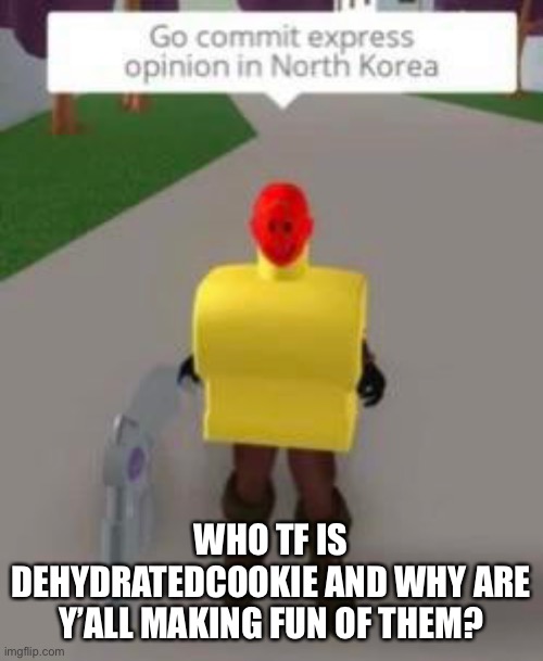I was offline all day ok? | WHO TF IS DEHYDRATEDCOOKIE AND WHY ARE Y’ALL MAKING FUN OF THEM? | made w/ Imgflip meme maker