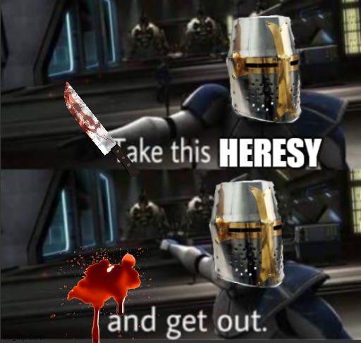 Take this heresy and get out | image tagged in take this heresy and get out | made w/ Imgflip meme maker