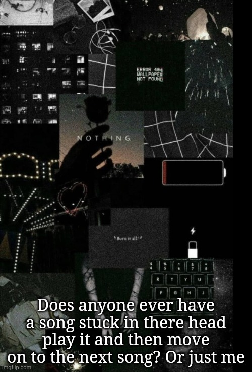 Stuff | Does anyone ever have a song stuck in there head play it and then move on to the next song? Or just me | image tagged in stuff | made w/ Imgflip meme maker