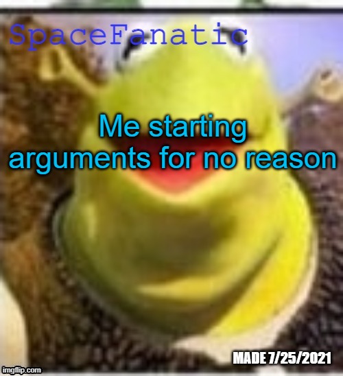 Ye Olde Announcements | Me starting arguments for no reason | image tagged in spacefanatic announcement temp | made w/ Imgflip meme maker