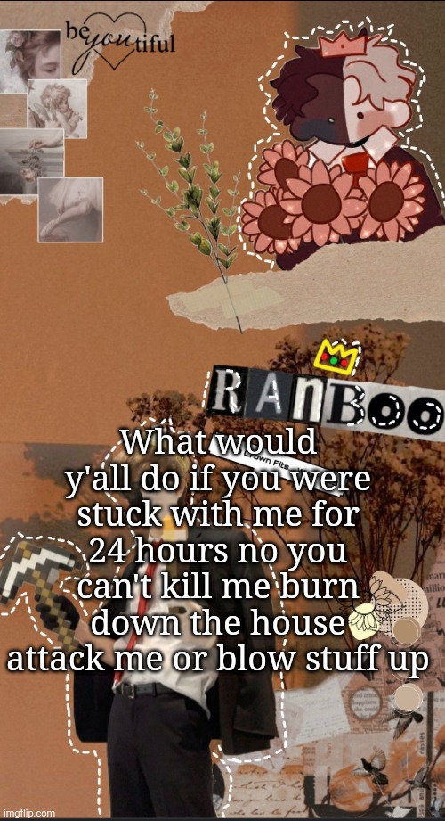 Hmm | What would y'all do if you were stuck with me for 24 hours no you can't kill me burn down the house attack me or blow stuff up | image tagged in hmm | made w/ Imgflip meme maker