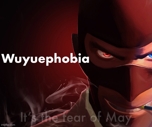 In celebration of surviving yet ANOTHER 30 days | Wuyuephobia; It’s the fear of May | made w/ Imgflip meme maker