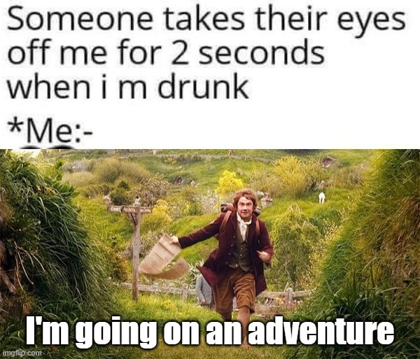 I'm going on an adventure | image tagged in im going on an adventure | made w/ Imgflip meme maker