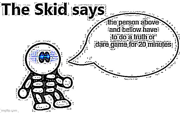 The Skid Says T or D | image tagged in the skid says t or d | made w/ Imgflip meme maker
