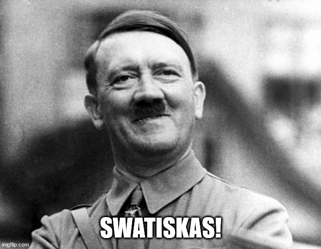 Hitler Smiling | SWATISKAS! | image tagged in hitler smiling | made w/ Imgflip meme maker