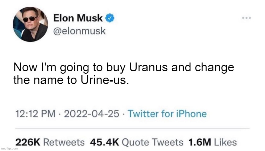 Elon Musk buying Uranus | Now I'm going to buy Uranus and change 
the name to Urine-us. | image tagged in elon musk buying company,elon musk,uranus | made w/ Imgflip meme maker