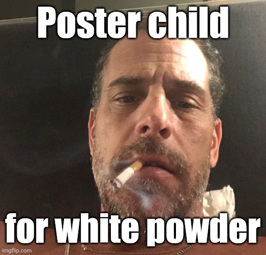 Hunter Biden | Poster child for white powder | image tagged in hunter biden | made w/ Imgflip meme maker