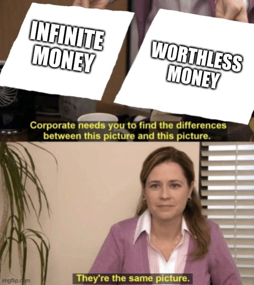 Think about it |  WORTHLESS MONEY; INFINITE MONEY | image tagged in corporate needs you to find the differences,infinite,worthless,this is worthless,money | made w/ Imgflip meme maker