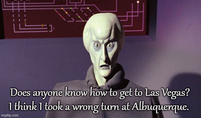 Tranya Casinos |  Does anyone know how to get to Las Vegas? I think I took a wrong turn at Albuquerque. | image tagged in aliens,ufo,las vegas,star trek,directions,et | made w/ Imgflip meme maker
