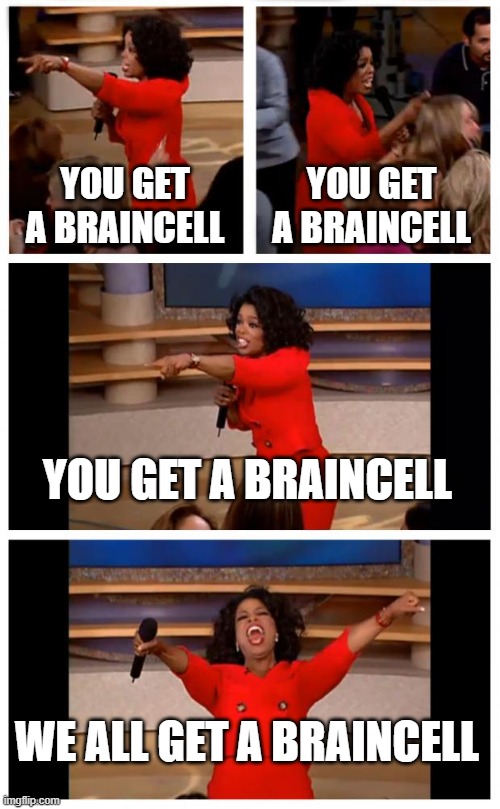 what we need after math class- |  YOU GET A BRAINCELL; YOU GET A BRAINCELL; YOU GET A BRAINCELL; WE ALL GET A BRAINCELL | image tagged in memes,oprah you get a car everybody gets a car | made w/ Imgflip meme maker