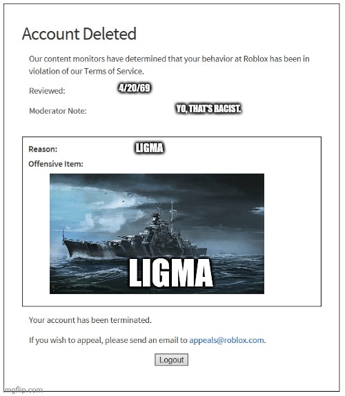 Ligma | 4/20/69; YO, THAT'S RACIST. LIGMA; LIGMA | image tagged in banned from roblox | made w/ Imgflip meme maker