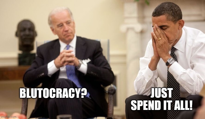 Biden Obama | BLUTOCRACY? JUST SPEND IT ALL! | image tagged in biden obama | made w/ Imgflip meme maker