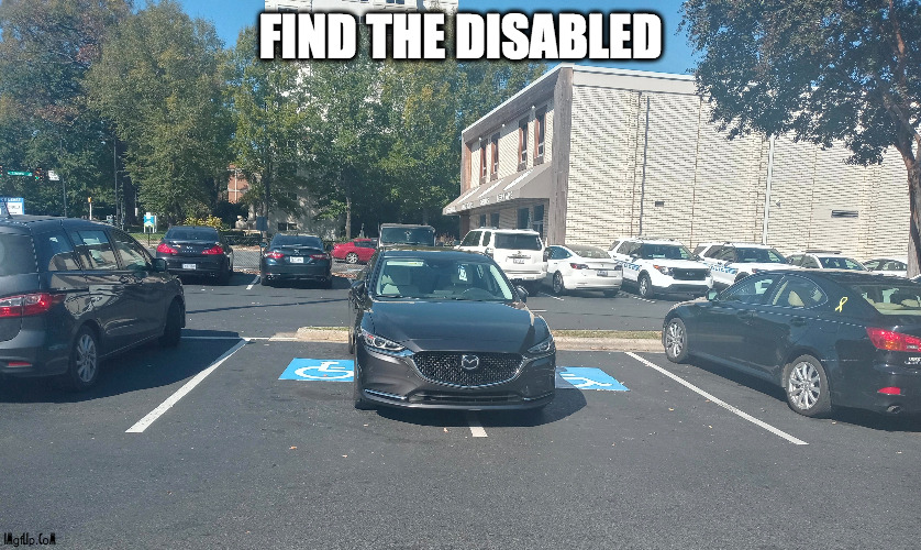 disabled people parking | FIND THE DISABLED | image tagged in disabled,car,parking | made w/ Imgflip meme maker