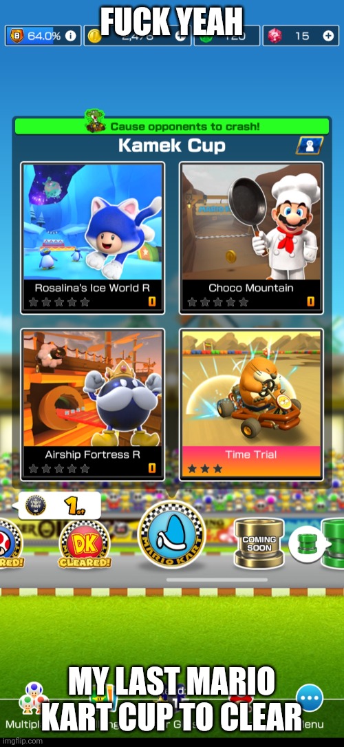 And yes. This is mario kart tour since i can't afford for a switch | FUCK YEAH; MY LAST MARIO KART CUP TO CLEAR | made w/ Imgflip meme maker