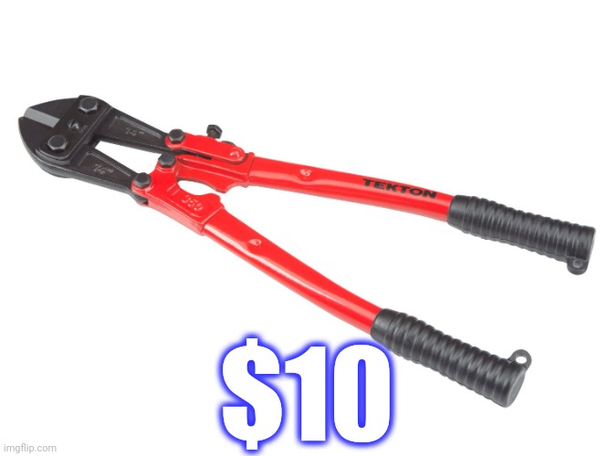 Bolt cutters | $10 | image tagged in bolt cutters | made w/ Imgflip meme maker