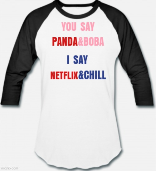 You Say Panda And Boba, I Say Netflix And Chill | image tagged in netflix and chill | made w/ Imgflip meme maker