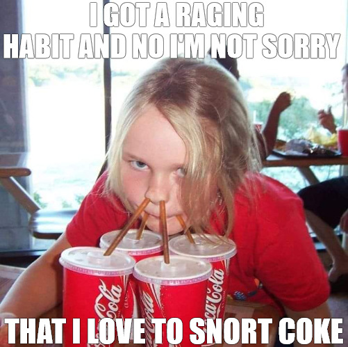 REHAB | I GOT A RAGING HABIT AND NO I'M NOT SORRY; THAT I LOVE TO SNORT COKE | image tagged in coca cola girl,meme,coke | made w/ Imgflip meme maker