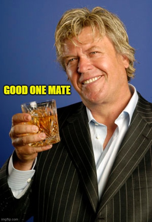 Ron White 2 | GOOD ONE MATE | image tagged in ron white 2 | made w/ Imgflip meme maker