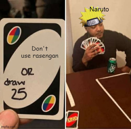 UNO Draw 25 Cards | Naruto; Don't use rasengan | image tagged in memes,uno draw 25 cards | made w/ Imgflip meme maker