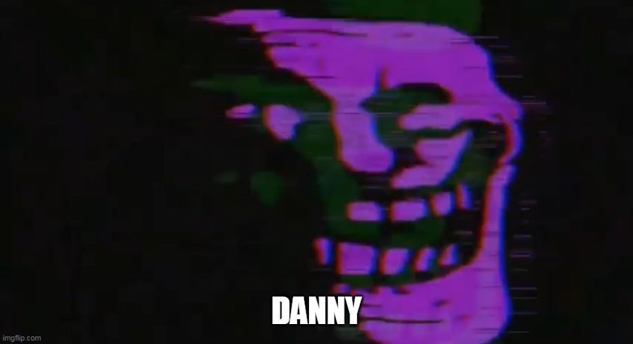 PURPLE TOMFOOLERY | DANNY | image tagged in purple tomfoolery | made w/ Imgflip meme maker