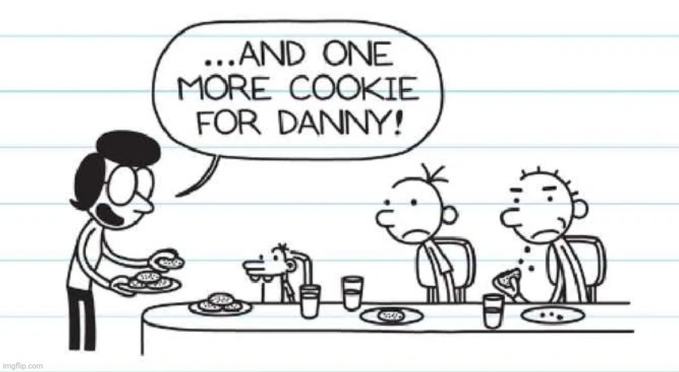 ...and one more cookie for Danny! | image tagged in memes,danny,diary of a wimpy kid,msmg lore | made w/ Imgflip meme maker