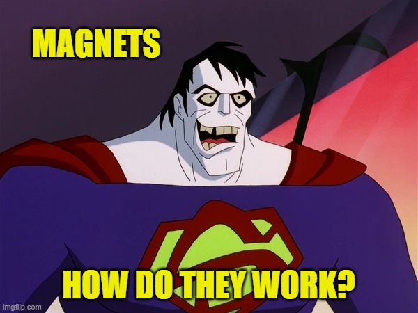 Bizarro | MAGNETS HOW DO THEY WORK? | image tagged in bizarro | made w/ Imgflip meme maker