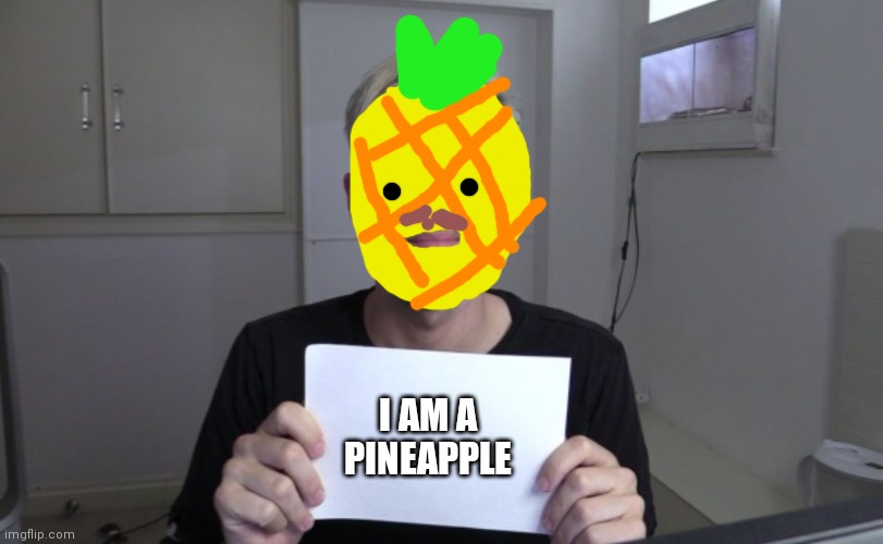 Pewdiepie | I AM A PINEAPPLE | image tagged in pewdiepie | made w/ Imgflip meme maker