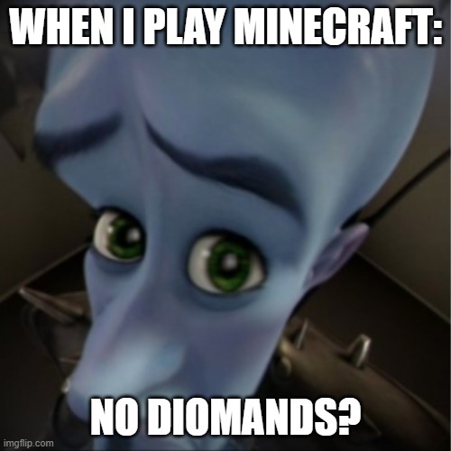 Megamind peeking | WHEN I PLAY MINECRAFT:; NO DIOMANDS? | image tagged in megamind peeking | made w/ Imgflip meme maker