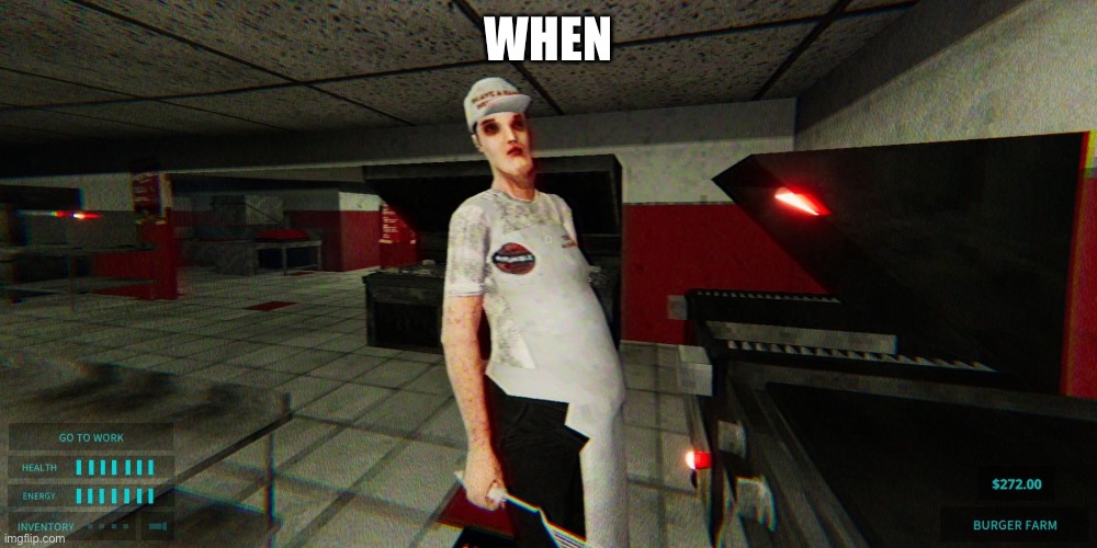 WHEN | made w/ Imgflip meme maker